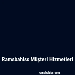 Ramsbahiss Müşteri Hizmetleri